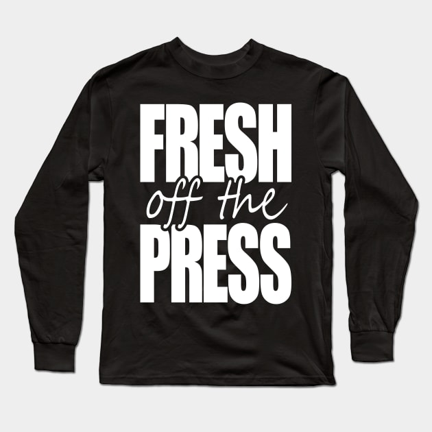 FRESH off the PRESS Long Sleeve T-Shirt by INpressMerch